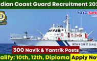 Indian Coast Guard Notification 2022 – Opening for 300 Navik & Yantrik Posts